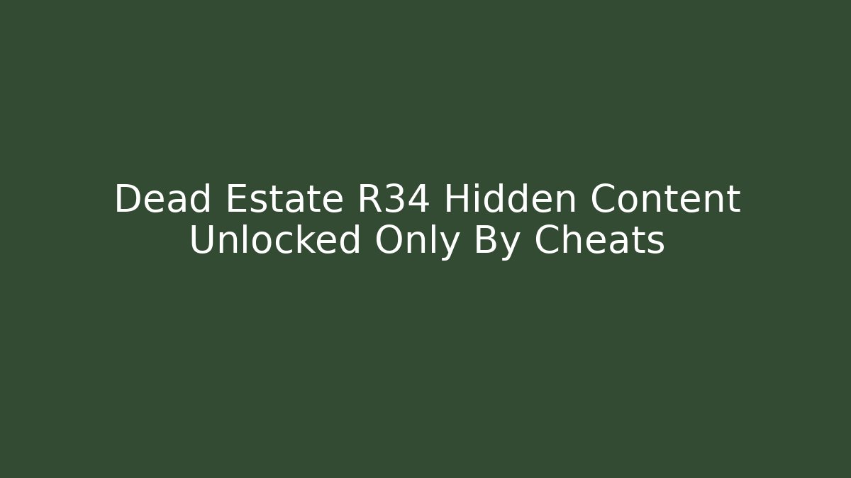 Dead Estate R34 Hidden Content Unlocked Only By Cheats - Buddy Program