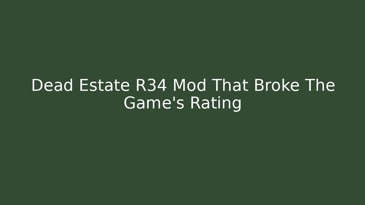 Dead Estate R34 Mod That Broke The Game's Rating