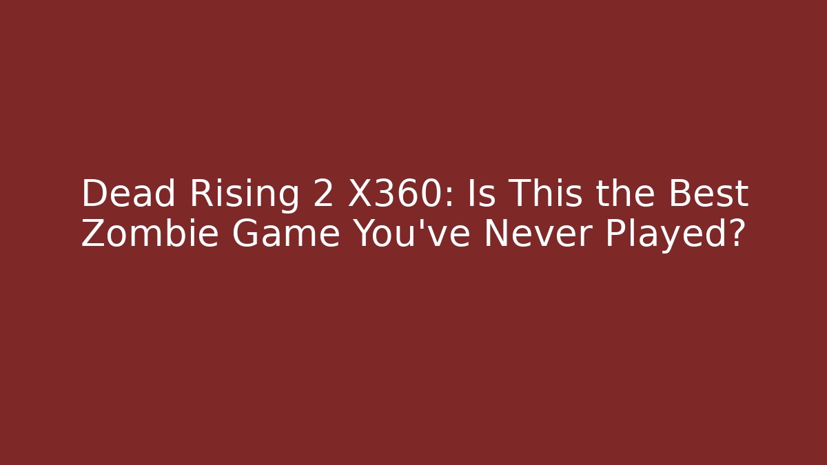 Dead Rising 2 X360: Is This the Best Zombie Game You've Never Played?