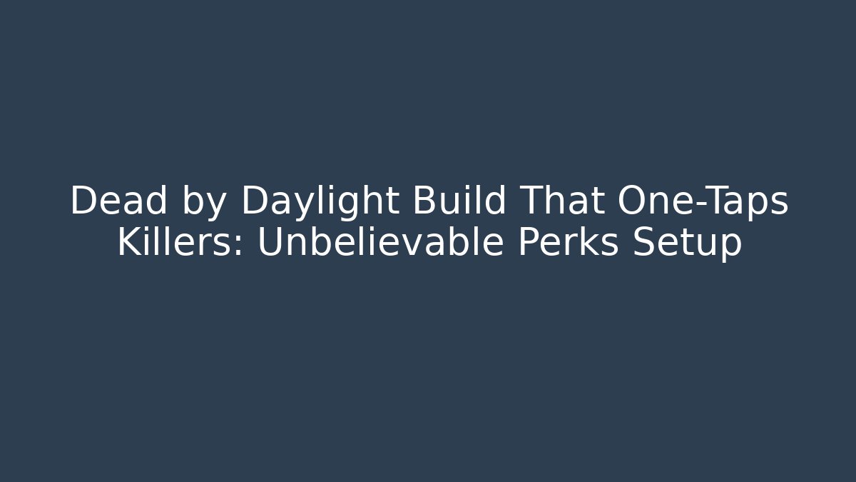 Dead by Daylight Build That One-Taps Killers: Unbelievable Perks Setup