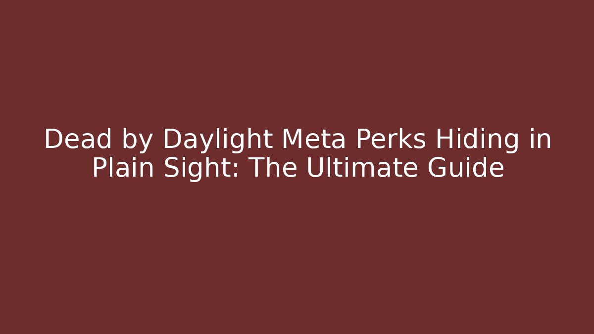 Dead by Daylight Meta Perks Hiding in Plain Sight: The Ultimate Guide