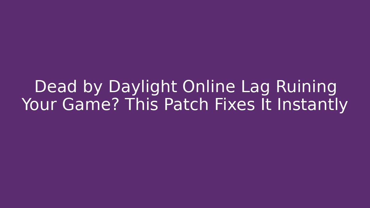 Dead by Daylight Online Lag Ruining Your Game? This Patch Fixes It Instantly