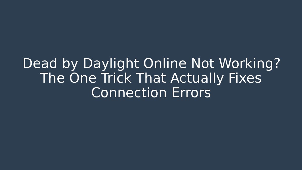 Dead by Daylight Online Not Working? The One Trick That Actually Fixes Connection Errors