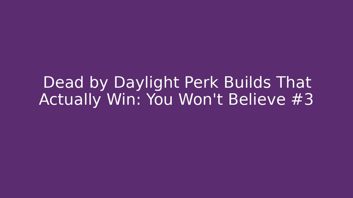 Dead by Daylight Perk Builds That Actually Win: You Won’t Believe #3