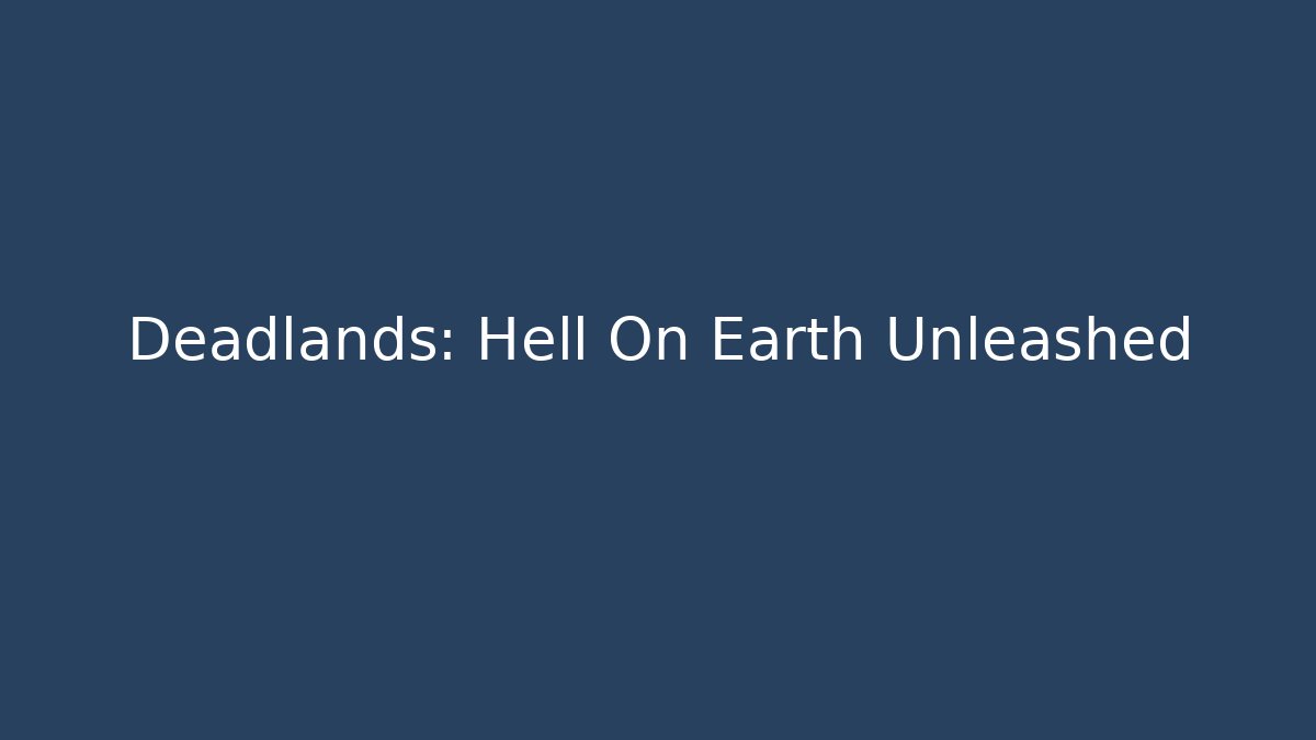 Deadlands: Hell On Earth Unleashed