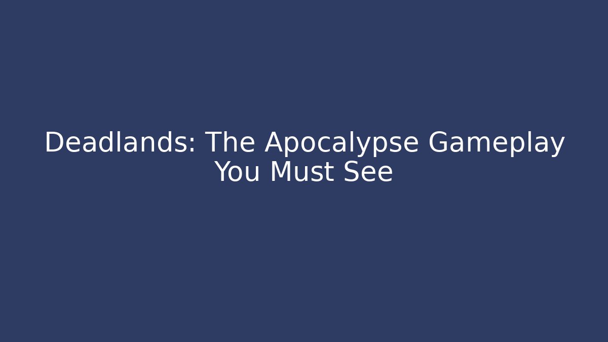 Deadlands: The Apocalypse Gameplay You Must See