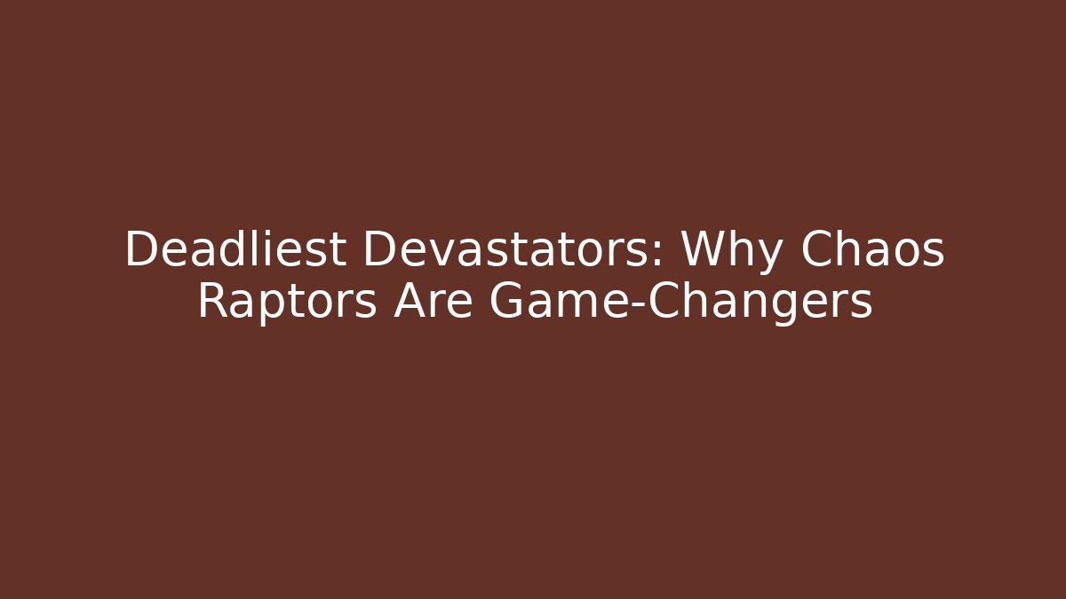 Deadliest Devastators: Why Chaos Raptors Are Game-Changers
