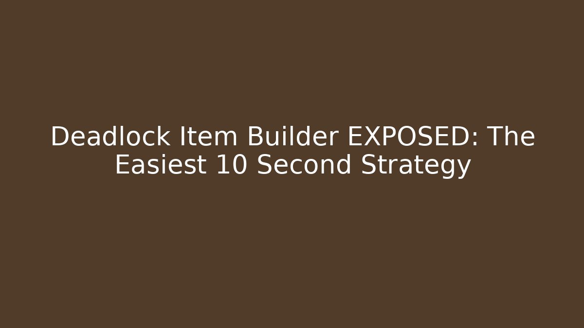 Deadlock Item Builder EXPOSED: The Easiest 10 Second Strategy