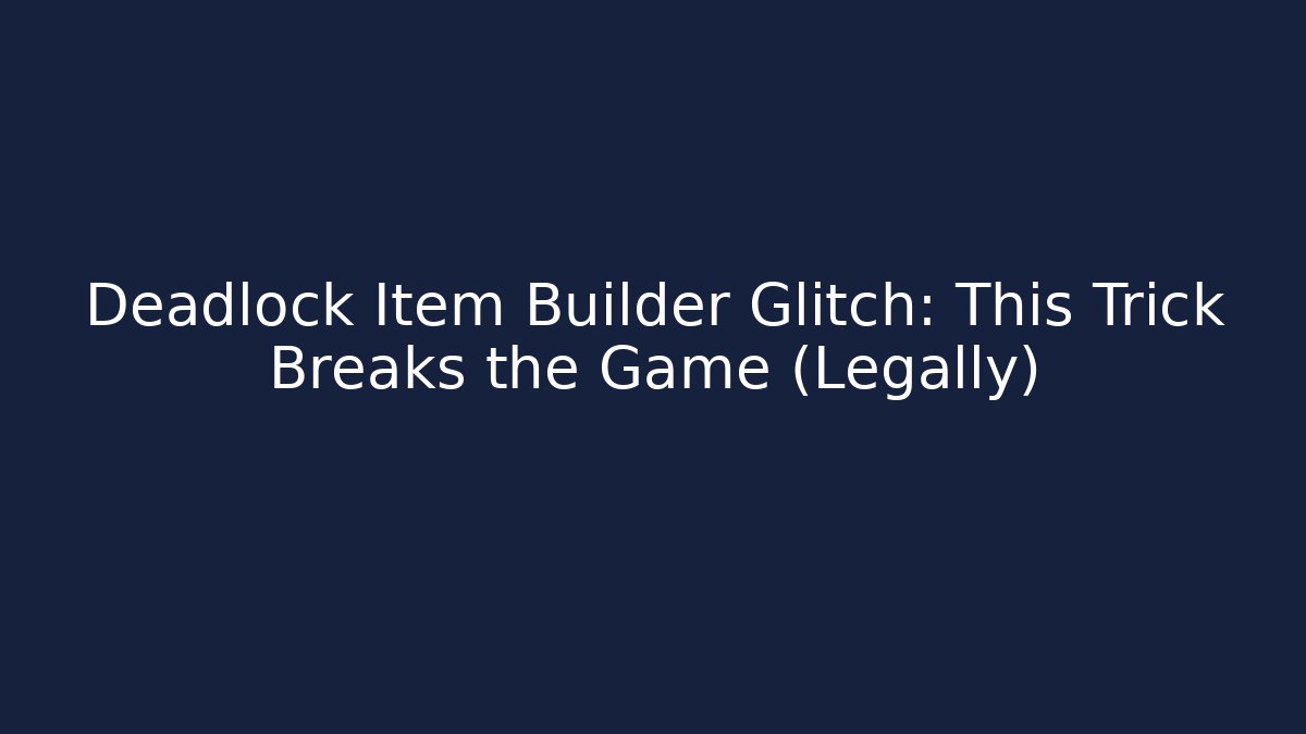 Deadlock Item Builder Glitch: This Trick Breaks the Game (Legally)