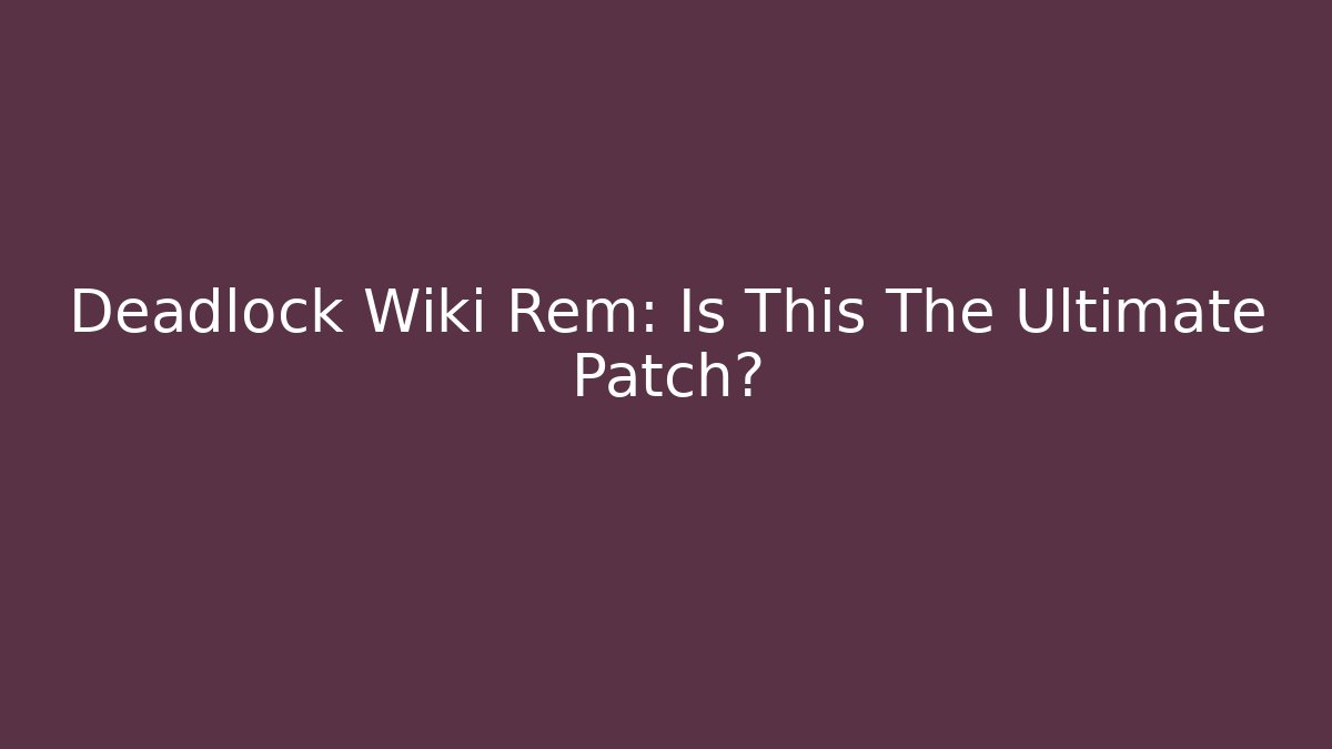 Deadlock Wiki Rem: Is This The Ultimate Patch?