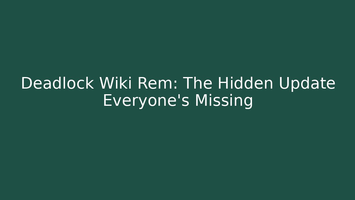 Deadlock Wiki Rem: The Hidden Update Everyone's Missing