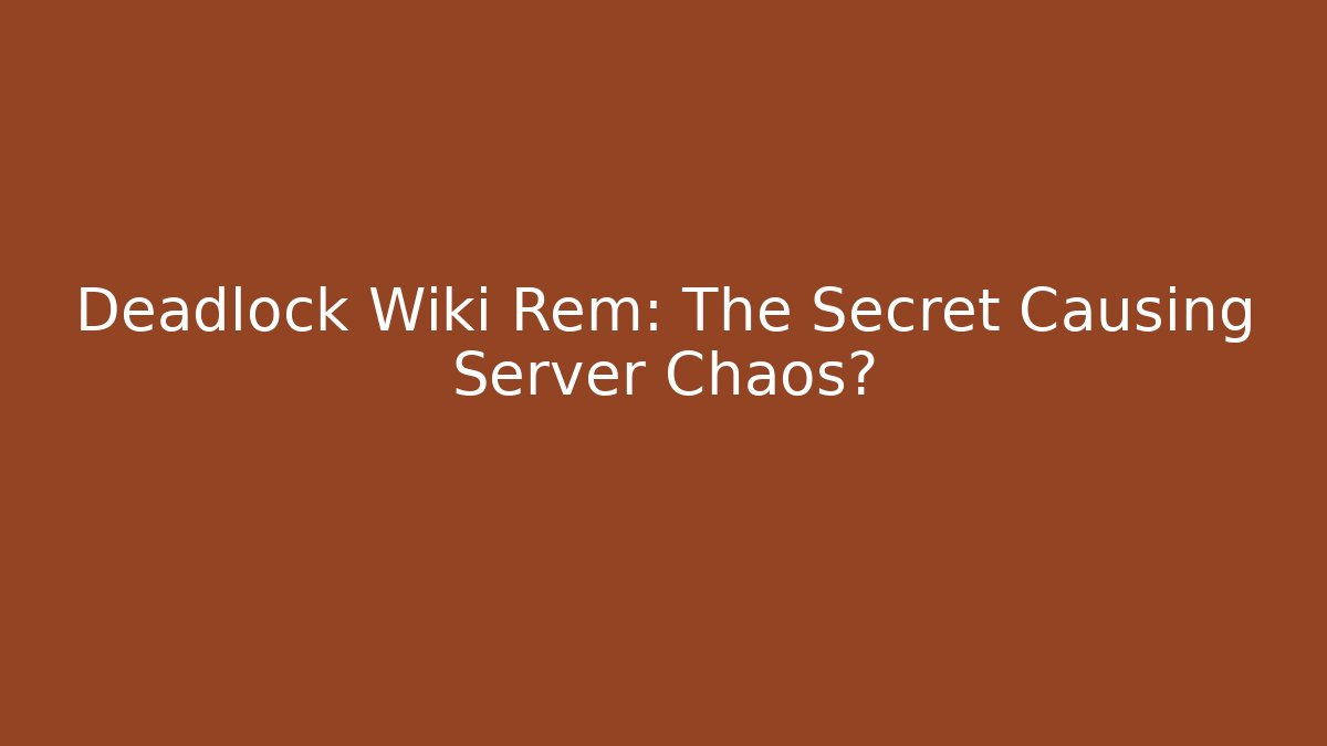 Deadlock Wiki Rem: The Secret Causing Server Chaos? - Buddy Program