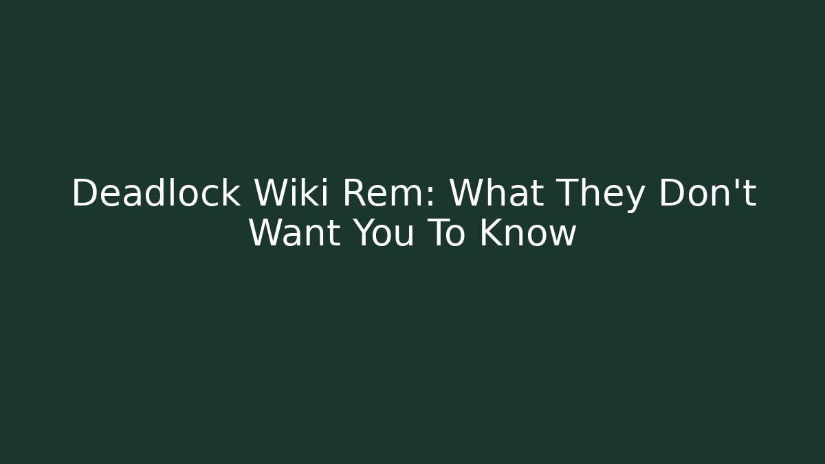 Deadlock Wiki Rem: What They Don't Want You To Know