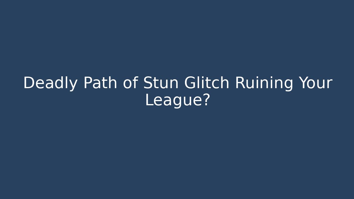 Deadly Path of Stun Glitch Ruining Your League?