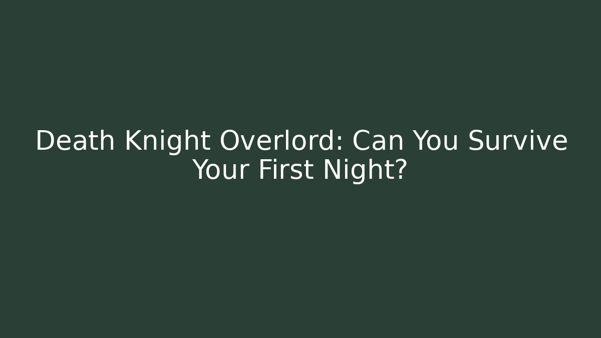 Death Knight Overlord: Can You Survive Your First Night?