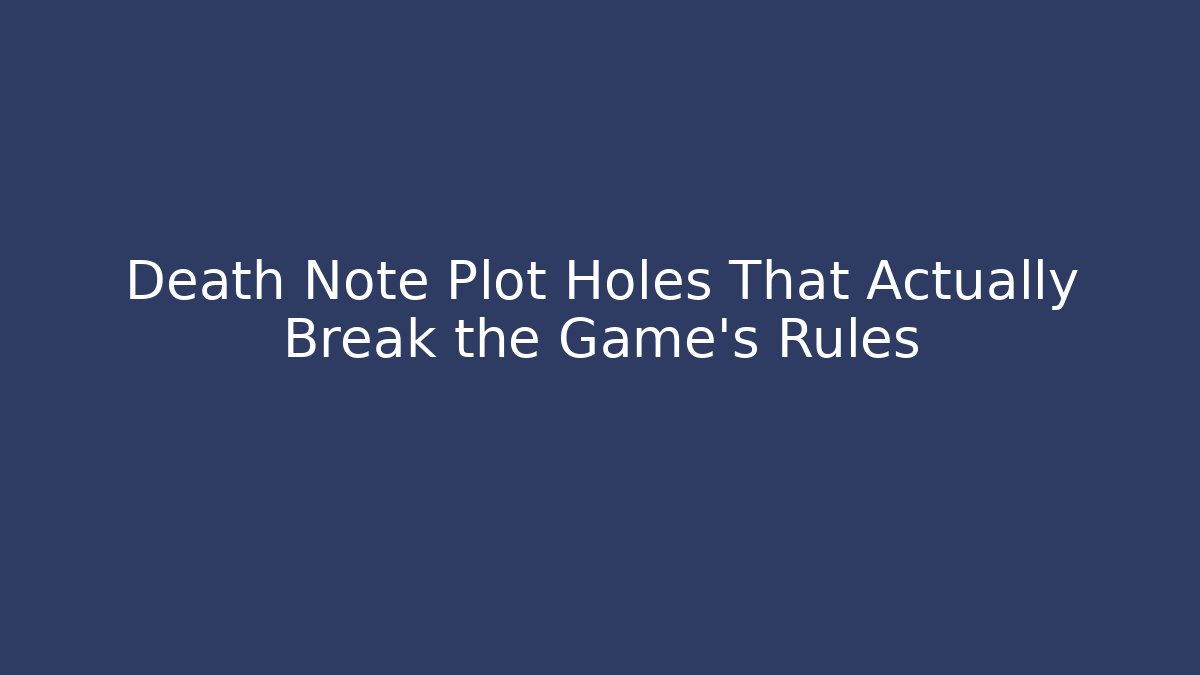 Death Note Plot Holes That Actually Break the Game's Rules