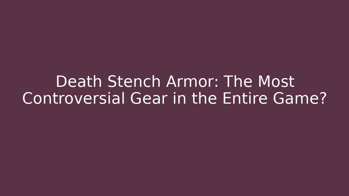 Death Stench Armor: The Most Controversial Gear in the Entire Game?