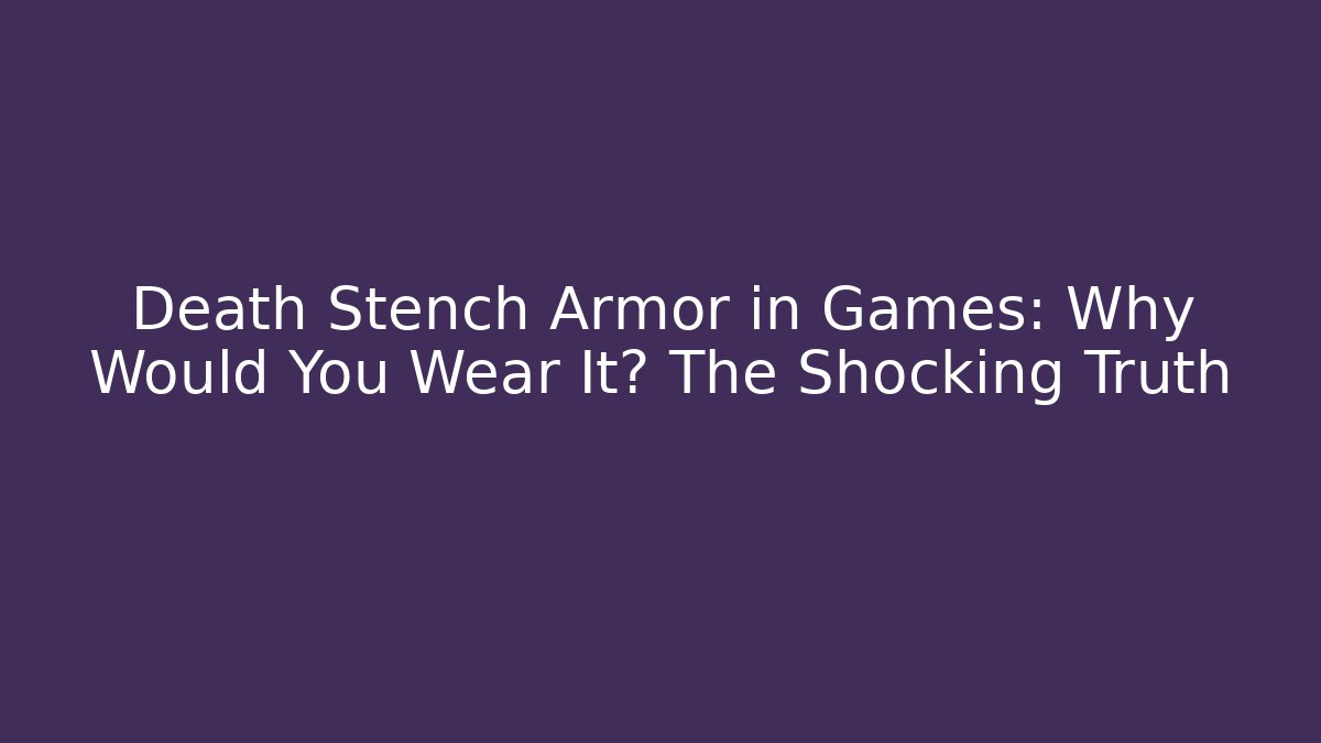 Death Stench Armor in Games: Why Would You Wear It? The Shocking Truth