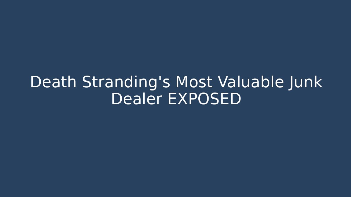 Death Stranding's Most Valuable Junk Dealer EXPOSED