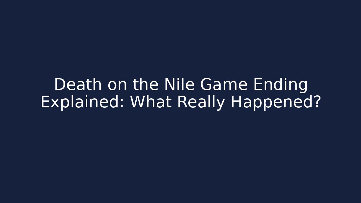 Death on the Nile Game Ending Explained: What Really Happened?