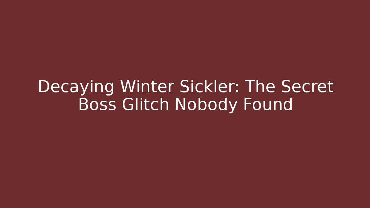 Decaying Winter Sickler: The Secret Boss Glitch Nobody Found