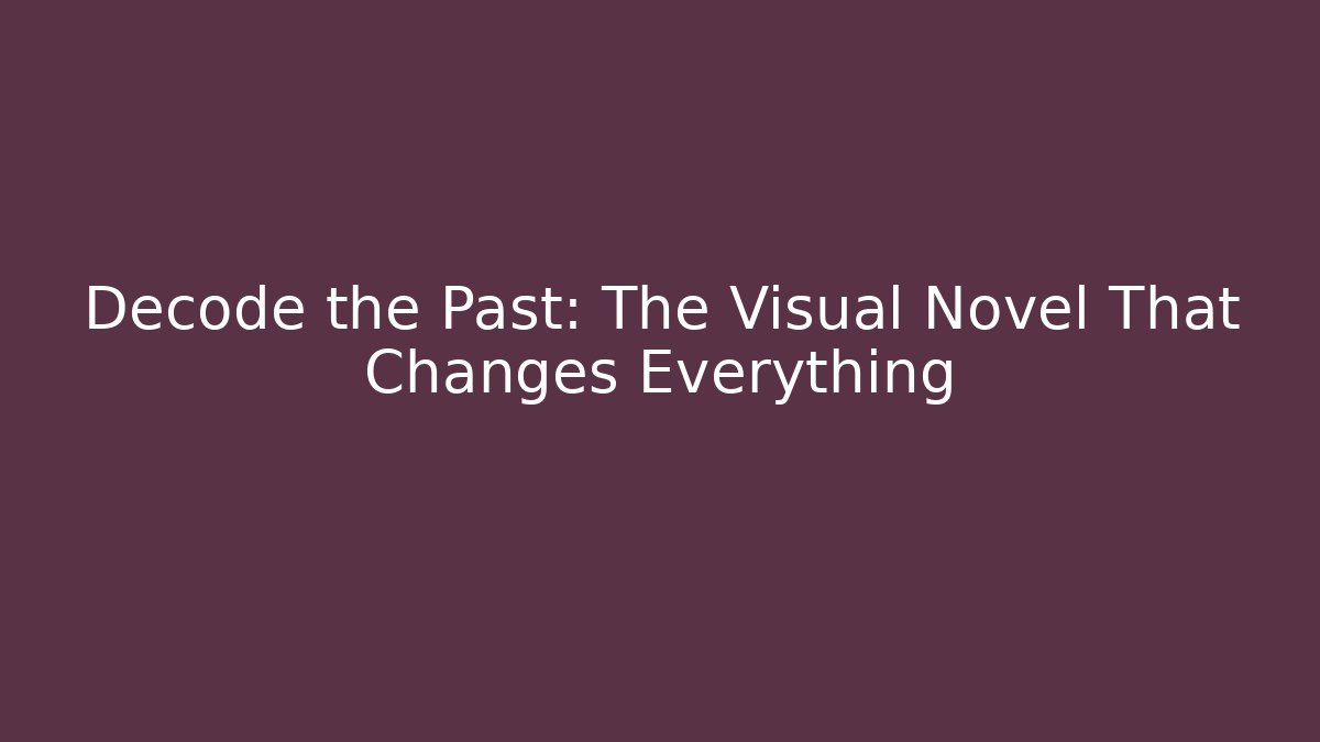 Decode the Past: The Visual Novel That Changes Everything
