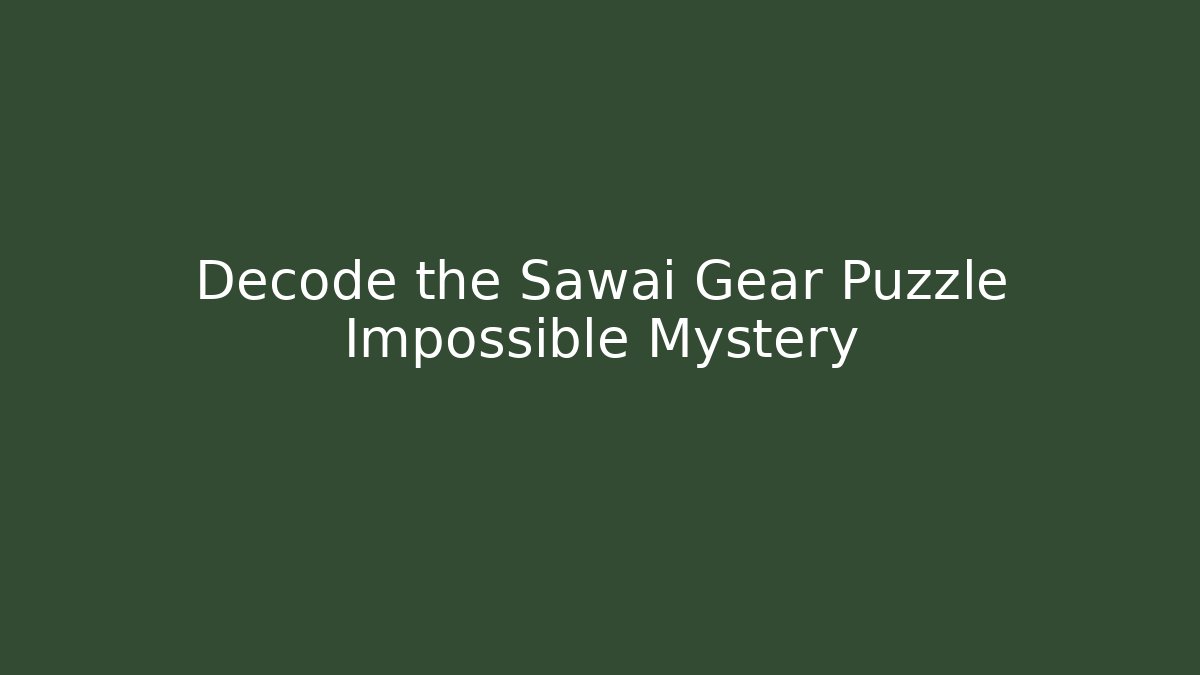 Decode the Sawai Gear Puzzle Impossible Mystery