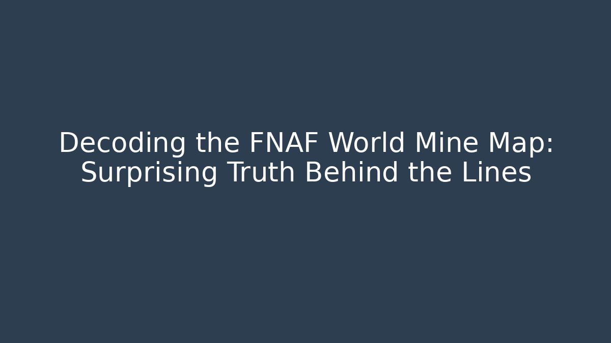 Decoding the FNAF World Mine Map: Surprising Truth Behind the Lines