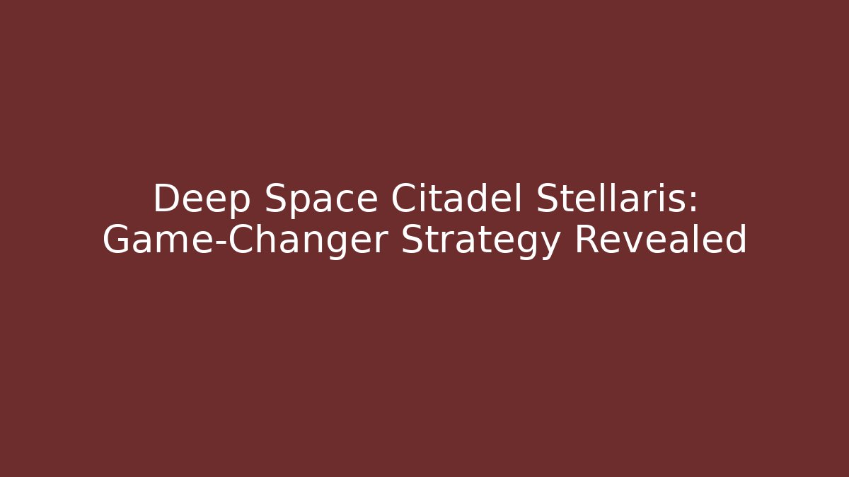 Deep Space Citadel Stellaris: Game-Changer Strategy Revealed - Buddy Program