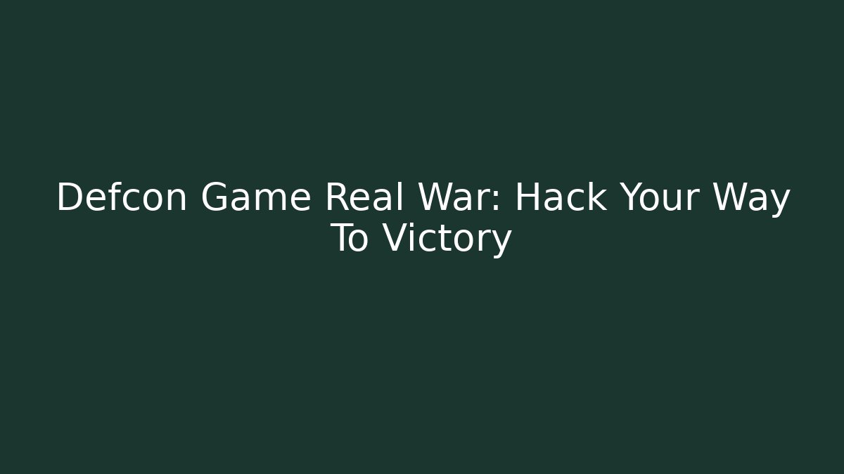 Defcon Game Real War: Hack Your Way To Victory