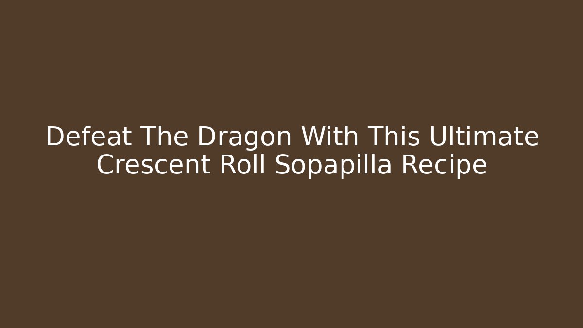 Defeat The Dragon With This Ultimate Crescent Roll Sopapilla Recipe