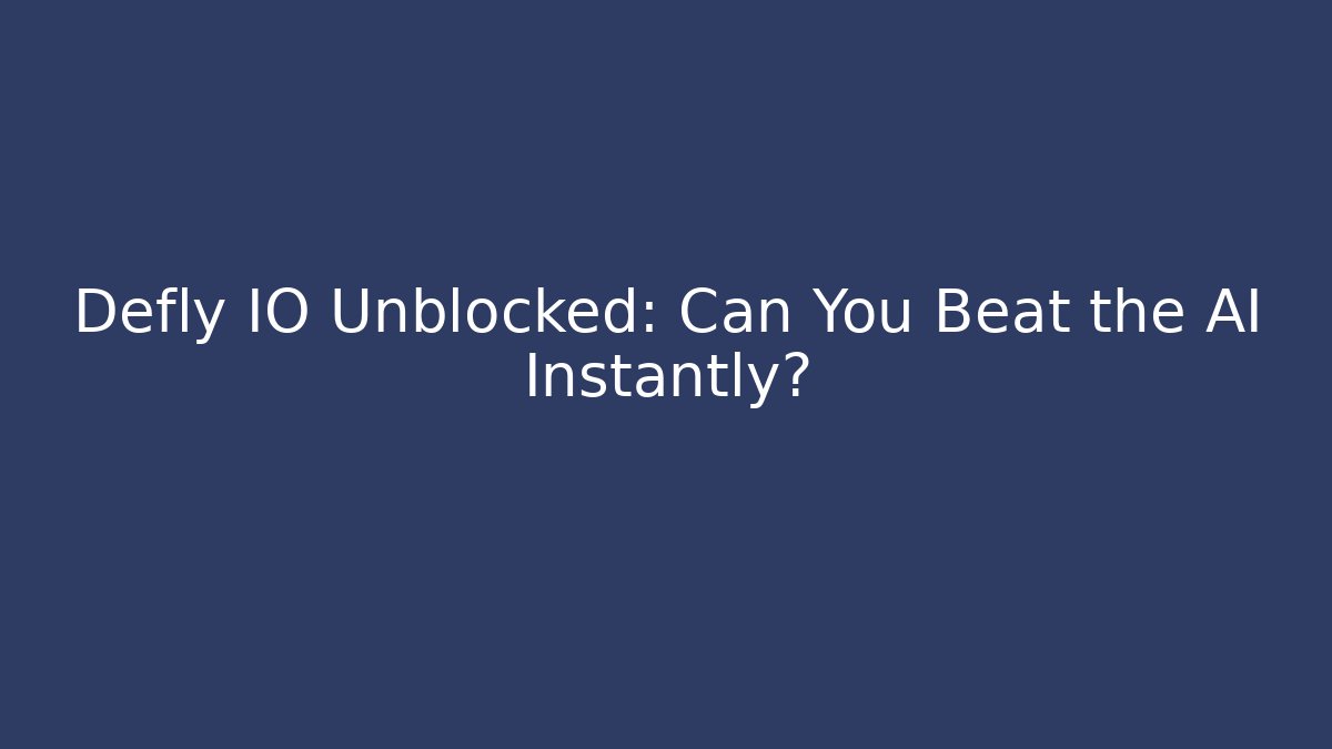 Defly IO Unblocked: Can You Beat the AI Instantly?