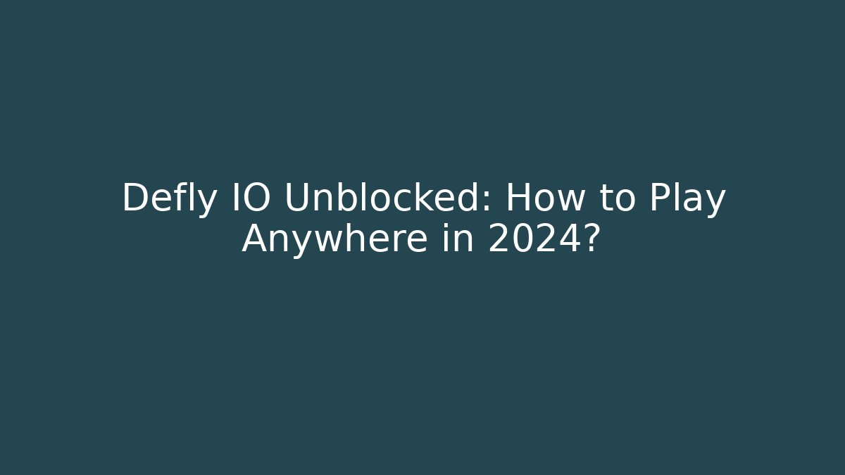 Defly IO Unblocked: How to Play Anywhere in 2024?