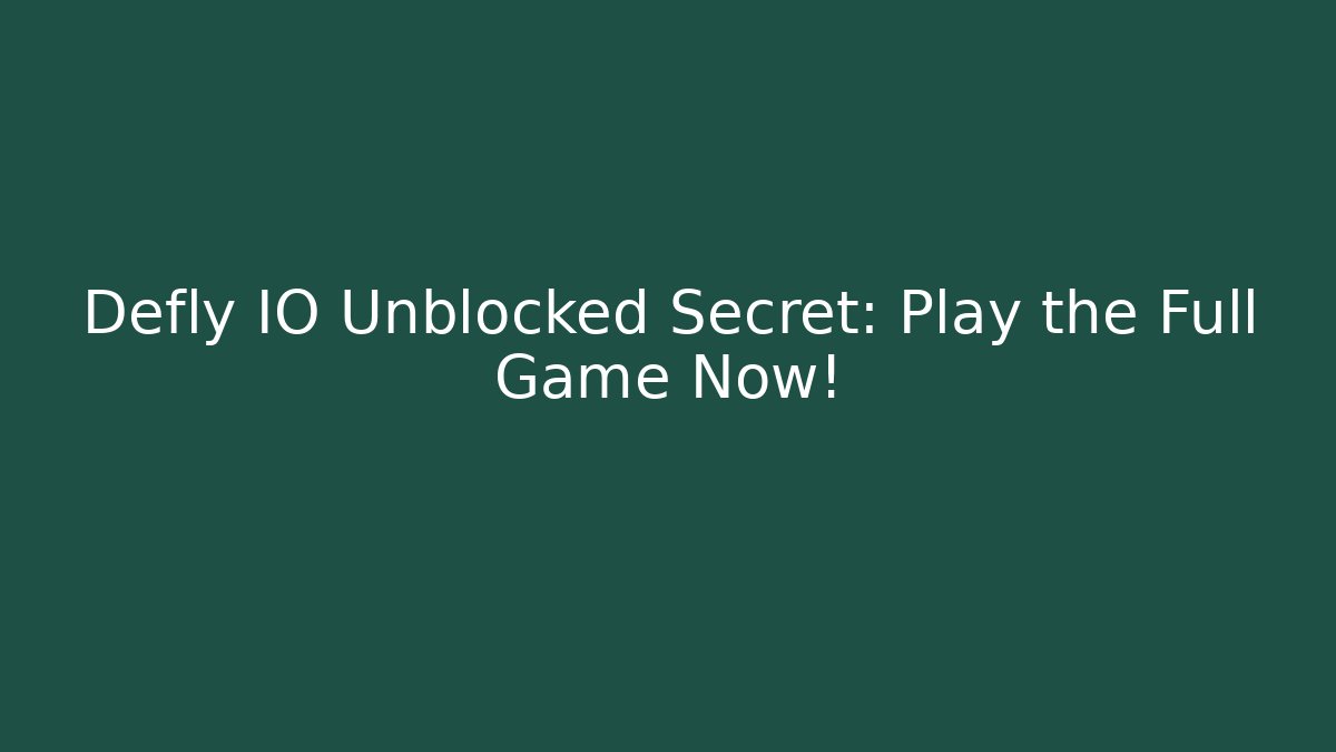 Defly IO Unblocked Secret: Play the Full Game Now!