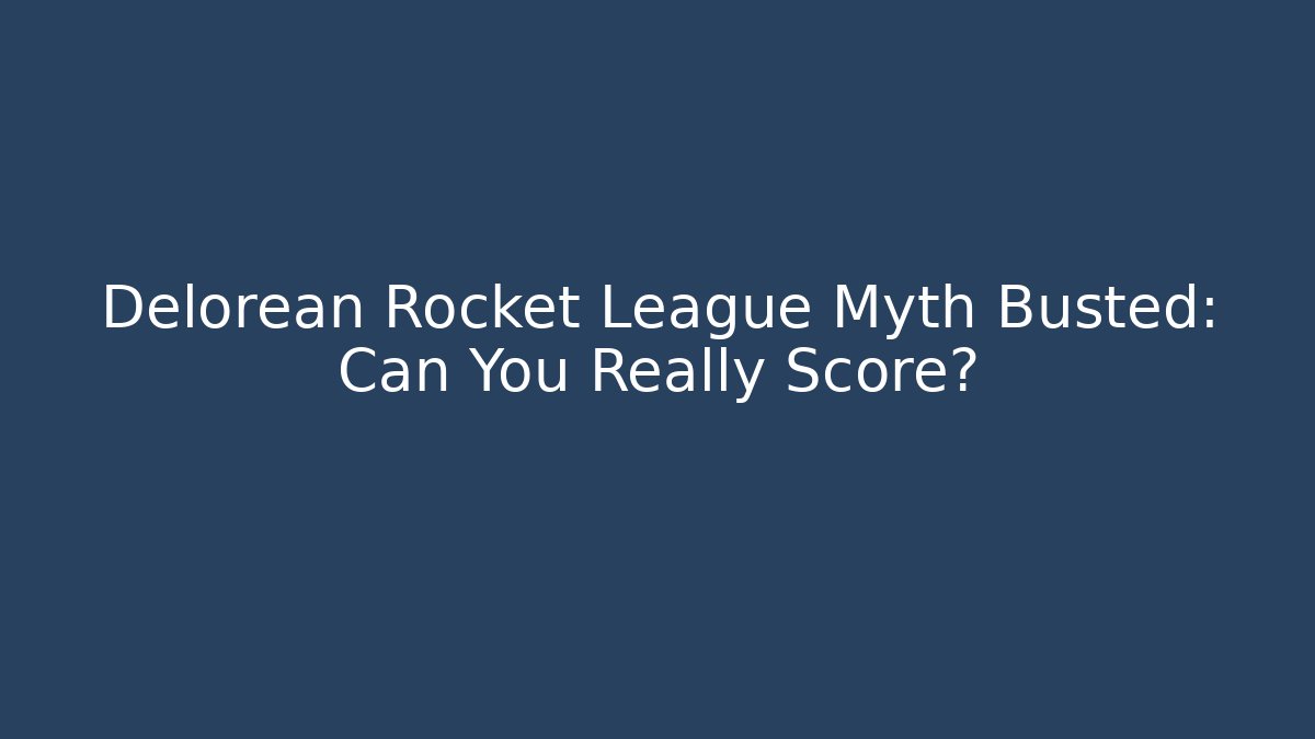 Delorean Rocket League Myth Busted: Can You Really Score? - Buddy Program