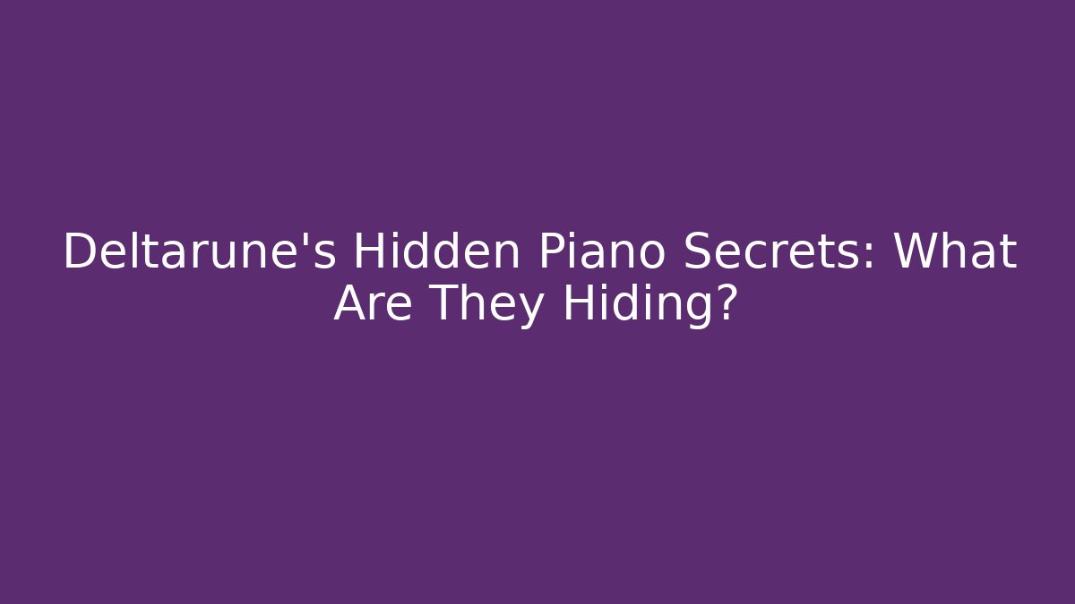 Deltarune's Hidden Piano Secrets: What Are They Hiding?