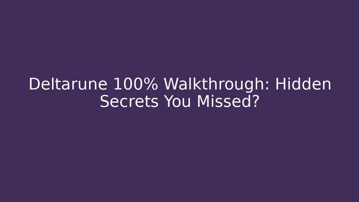 Deltarune 100% Walkthrough: Hidden Secrets You Missed?