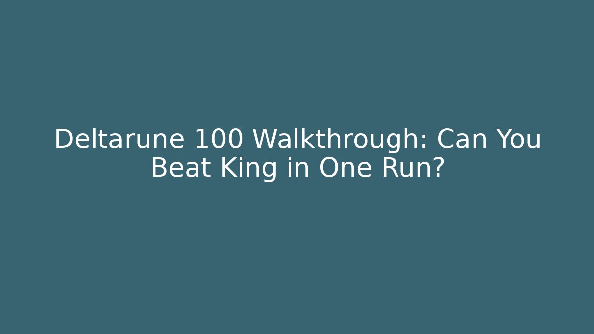 Deltarune 100 Walkthrough: Can You Beat King in One Run?