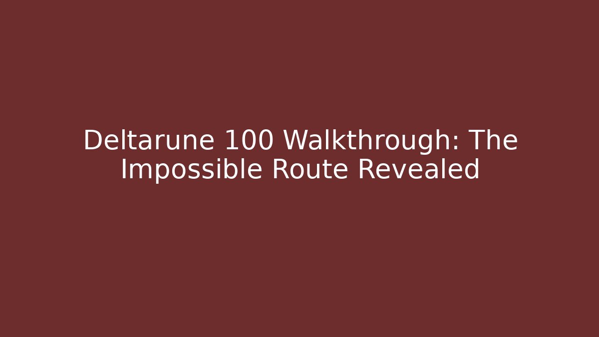 Deltarune 100 Walkthrough: The Impossible Route Revealed