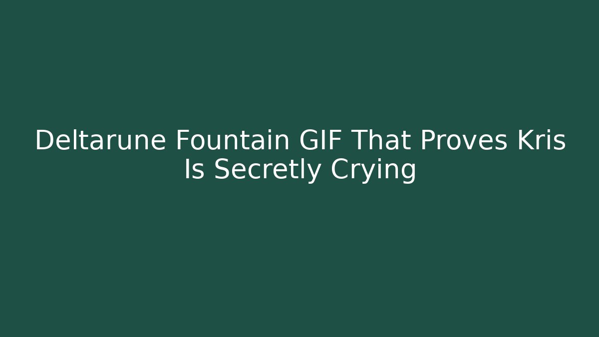 Deltarune Fountain GIF That Proves Kris Is Secretly Crying