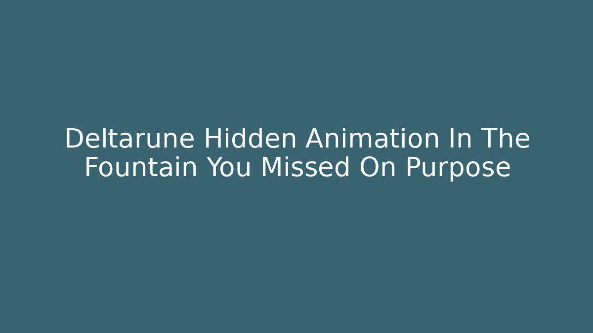 Deltarune Hidden Animation In The Fountain You Missed On Purpose