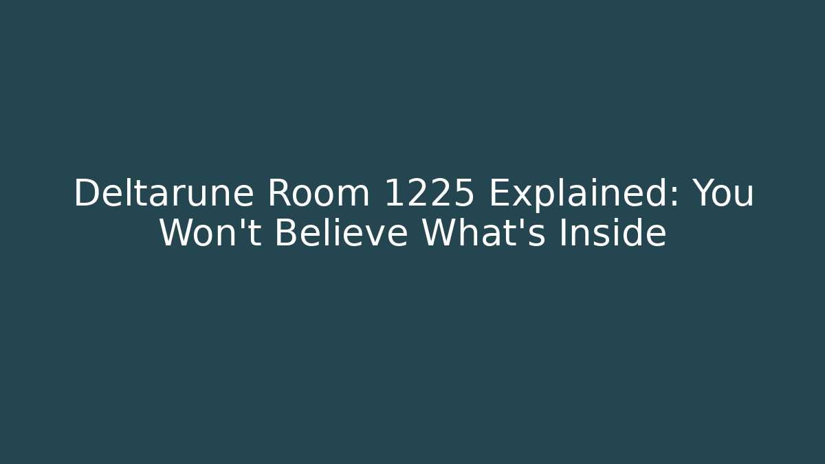 Deltarune Room 1225 Explained: You Won't Believe What's Inside