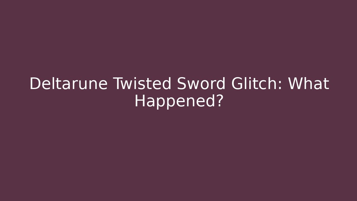 Deltarune Twisted Sword Glitch: What Happened?