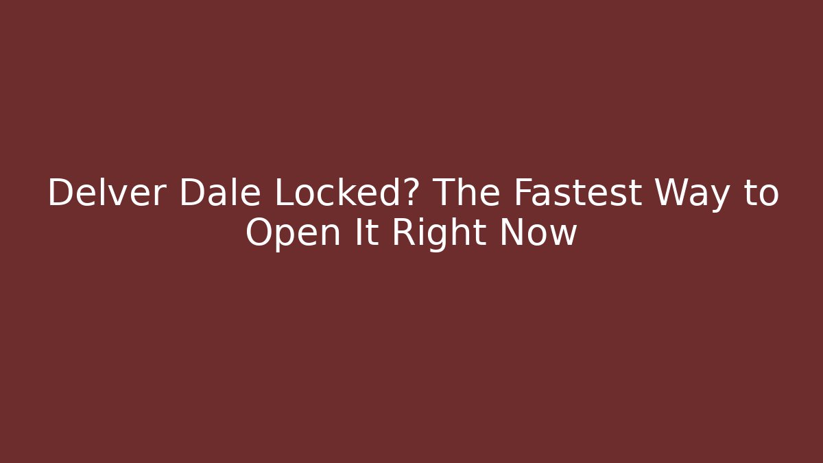 Delver Dale Locked? The Fastest Way to Open It Right Now