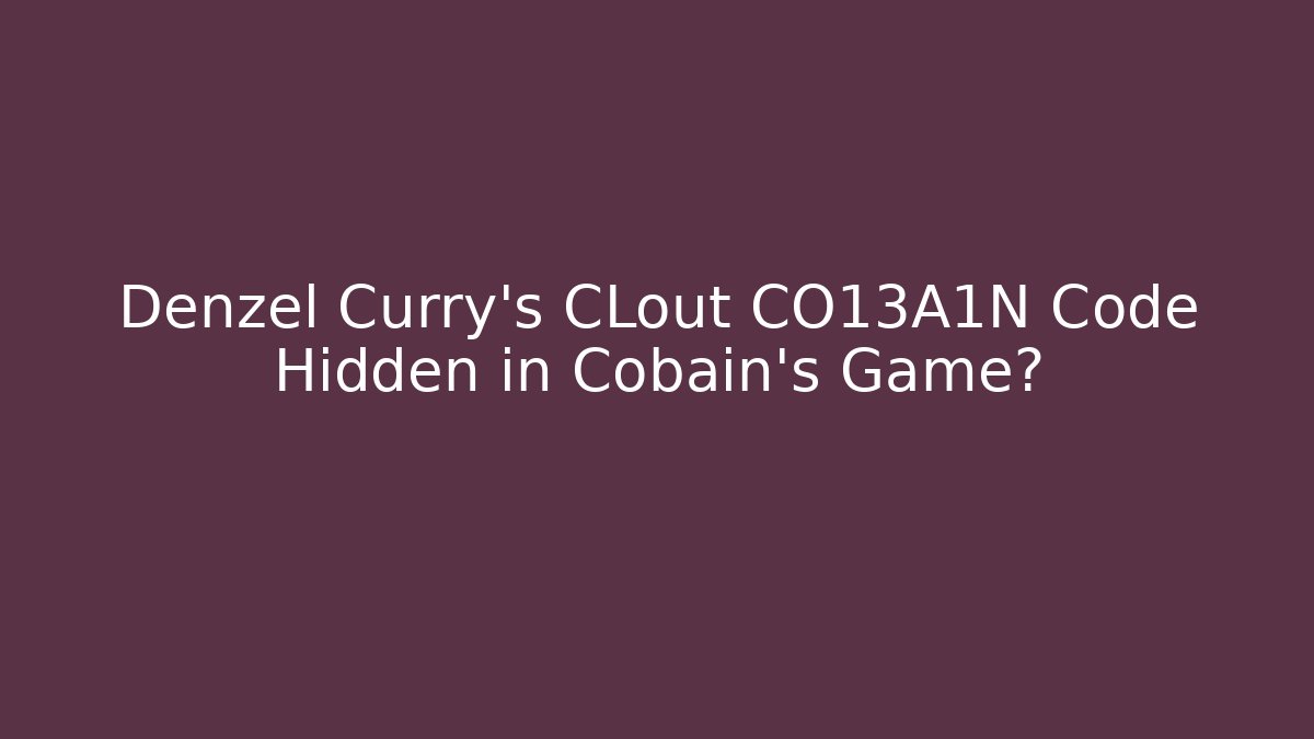 Denzel Curry's CLout CO13A1N Code Hidden in Cobain's Game? - Buddy Program