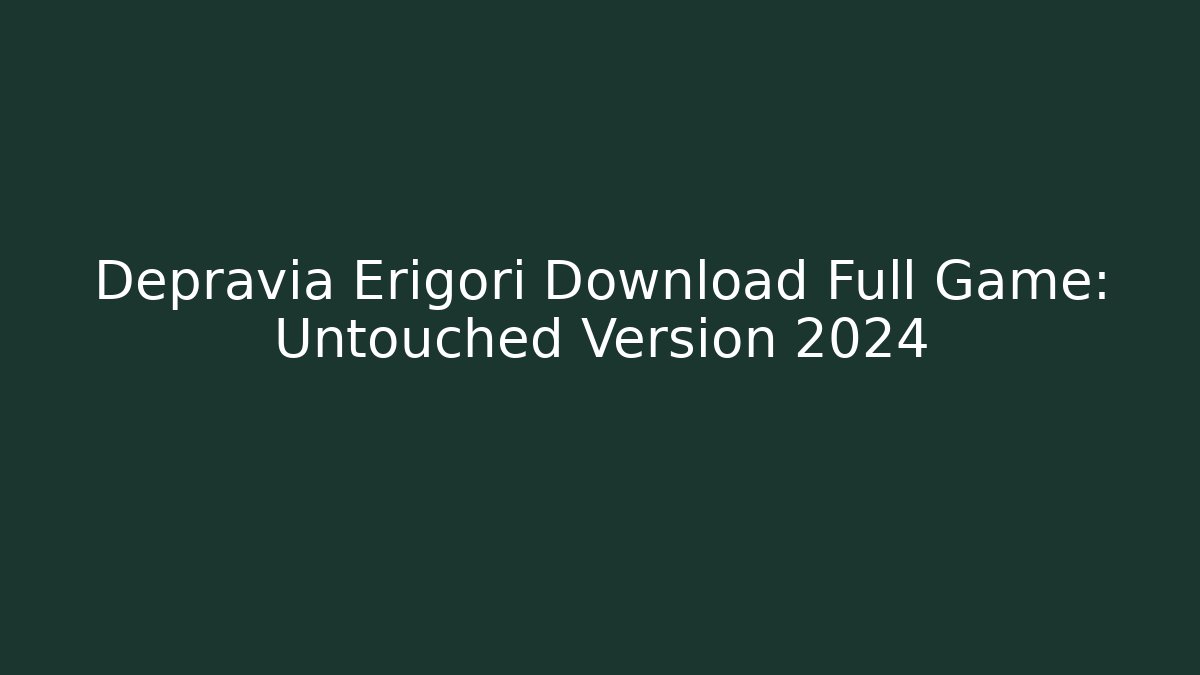 Depravia Erigori Download Full Game: Untouched Version 2024