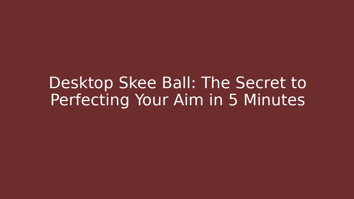 Desktop Skee Ball: The Secret to Perfecting Your Aim in 5 Minutes