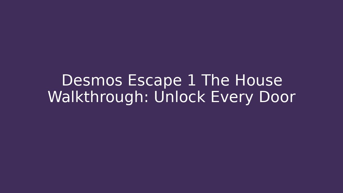 Desmos Escape 1 The House Walkthrough: Unlock Every Door