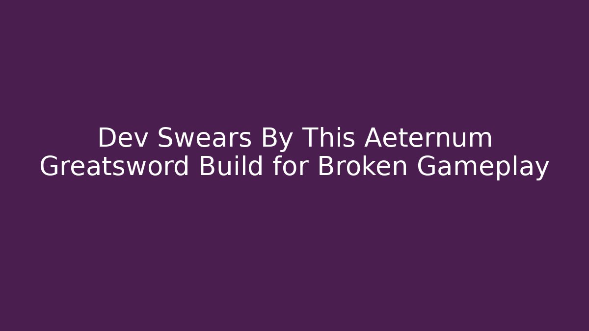 Dev Swears By This Aeternum Greatsword Build for Broken Gameplay - Buddy Program