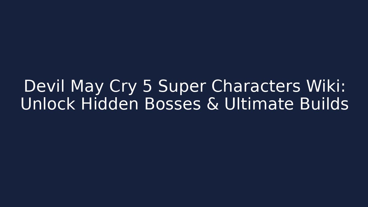 Devil May Cry 5 Super Characters Wiki: Unlock Hidden Bosses & Ultimate Builds - Buddy Program